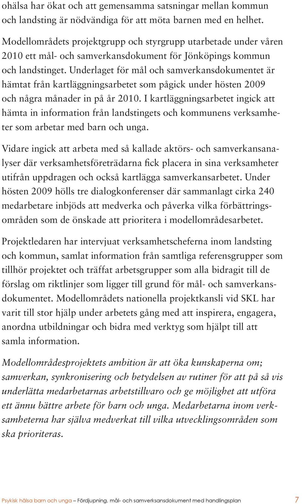 Underlaget för mål och samverkansdokumentet är hämtat från kartläggningsarbetet som pågick under hösten 2009 och några månader in på år 2010.