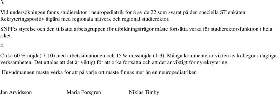 SNPF:s styrelse och den tillsatta arbetsgruppen för utbildningsfrågor måste fortsätta verka för studierektorsfunktion i hela riket. 4.