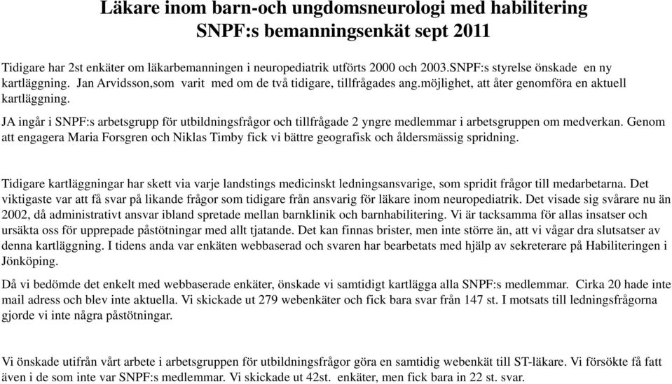 JA ingår i SNPF:s arbetsgrupp för utbildningsfrågor och tillfrågade 2 yngre medlemmar i arbetsgruppen om medverkan.