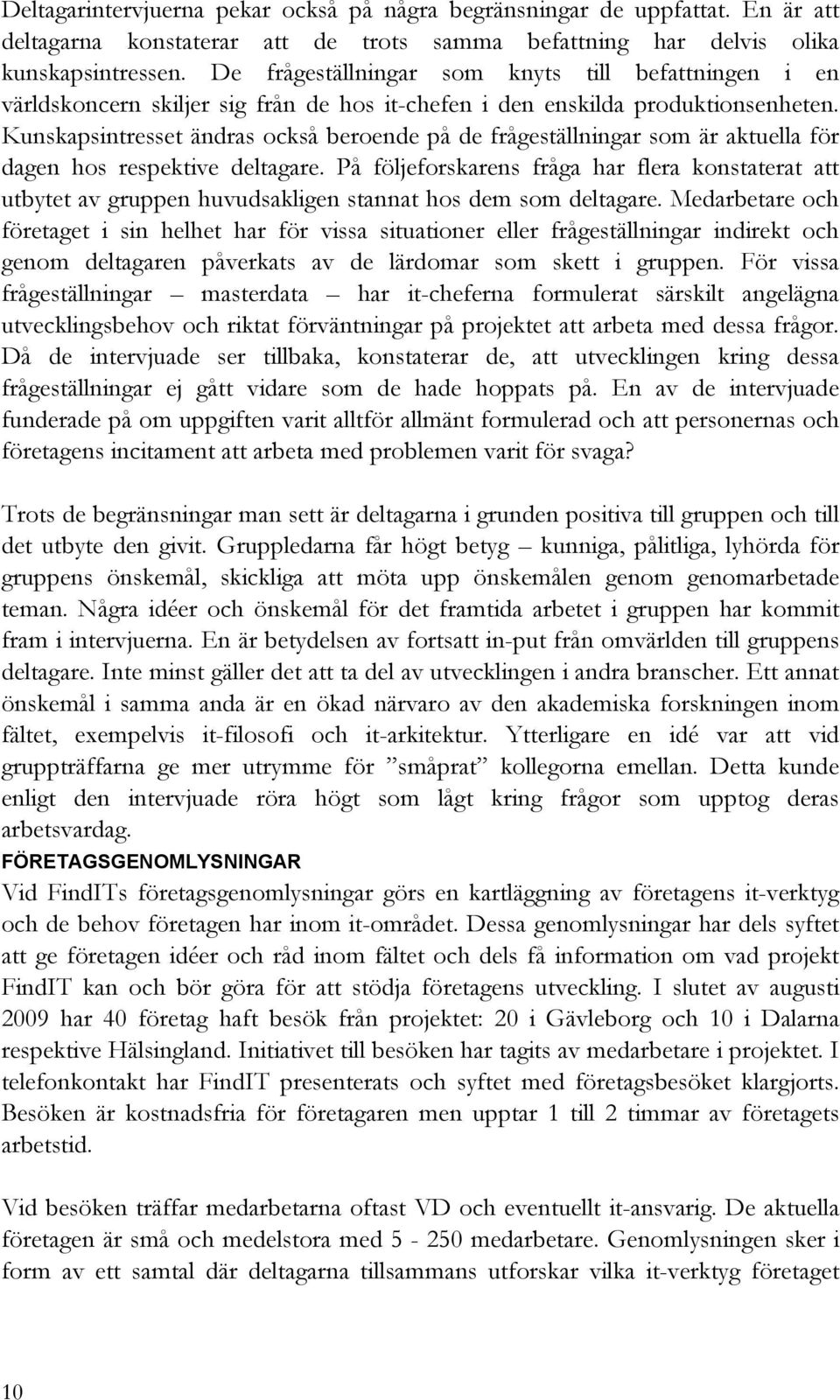 Kunskapsintresset ändras också beroende på de frågeställningar som är aktuella för dagen hos respektive deltagare.