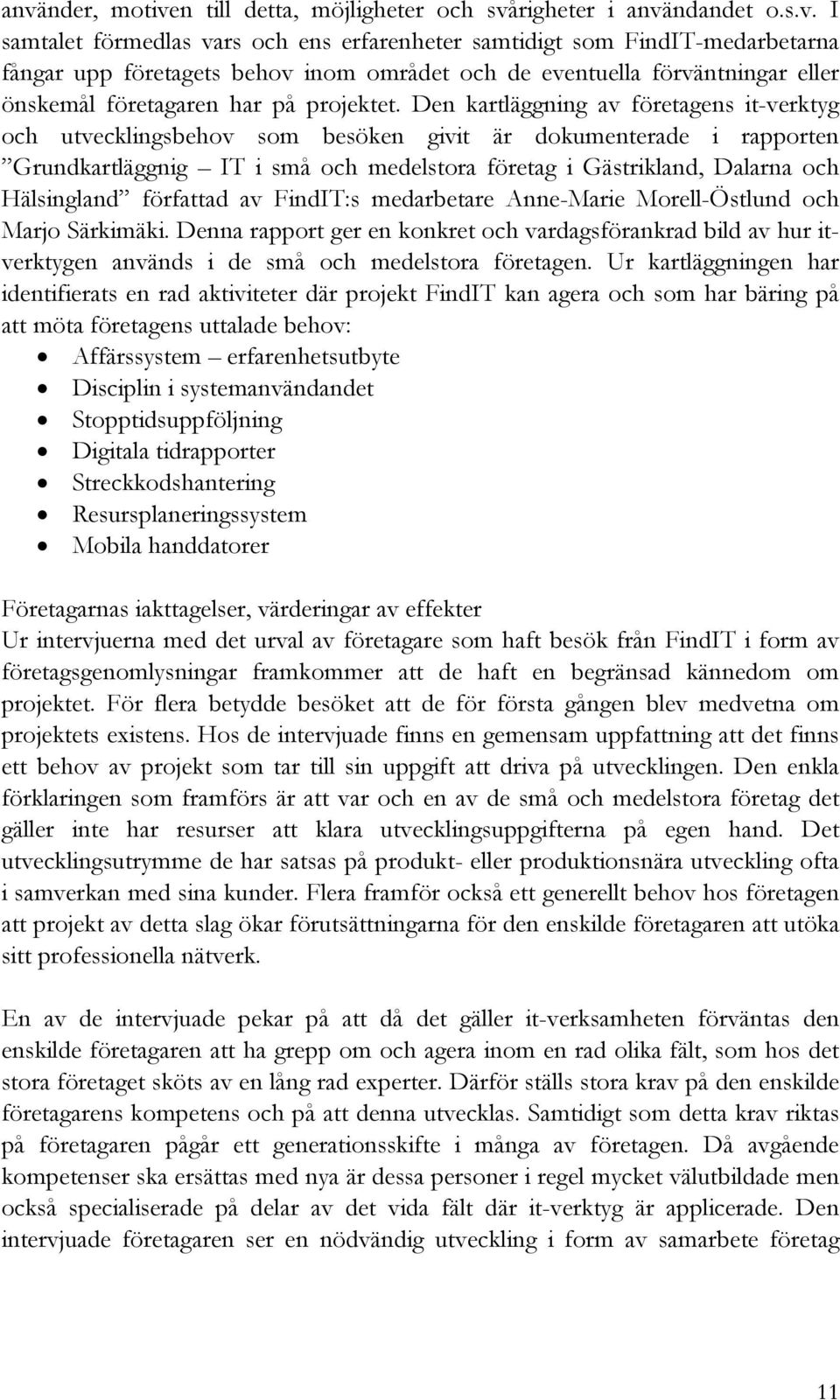Den kartläggning av företagens it-verktyg och utvecklingsbehov som besöken givit är dokumenterade i rapporten Grundkartläggnig IT i små och medelstora företag i Gästrikland, Dalarna och Hälsingland