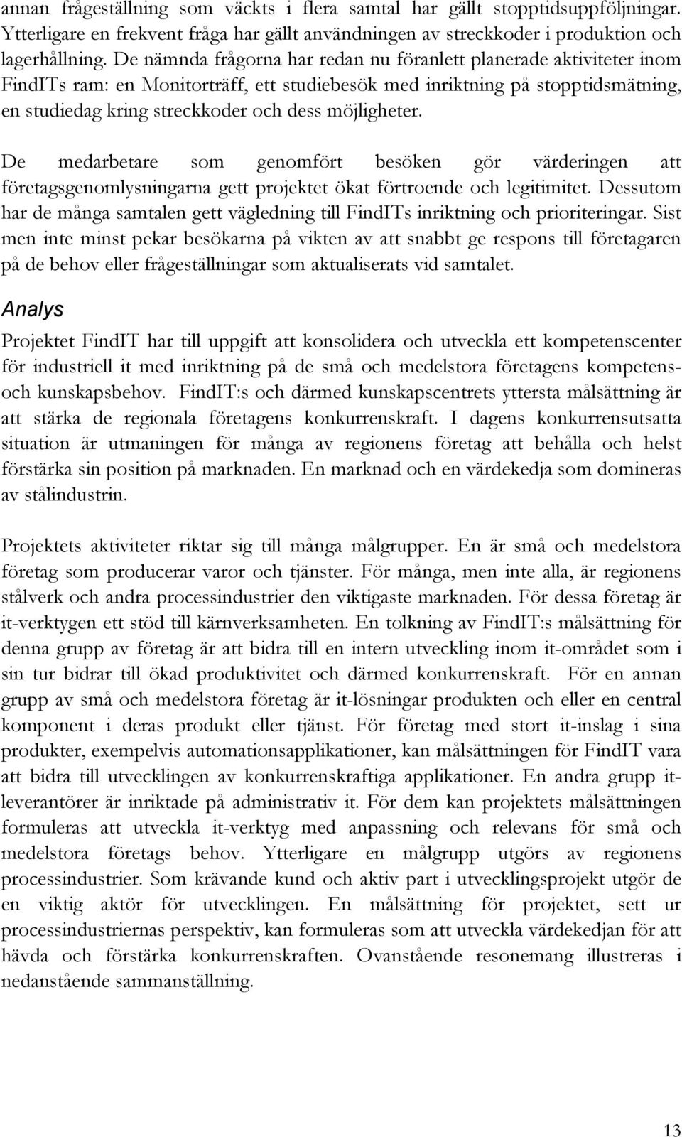 möjligheter. De medarbetare som genomfört besöken gör värderingen att företagsgenomlysningarna gett projektet ökat förtroende och legitimitet.