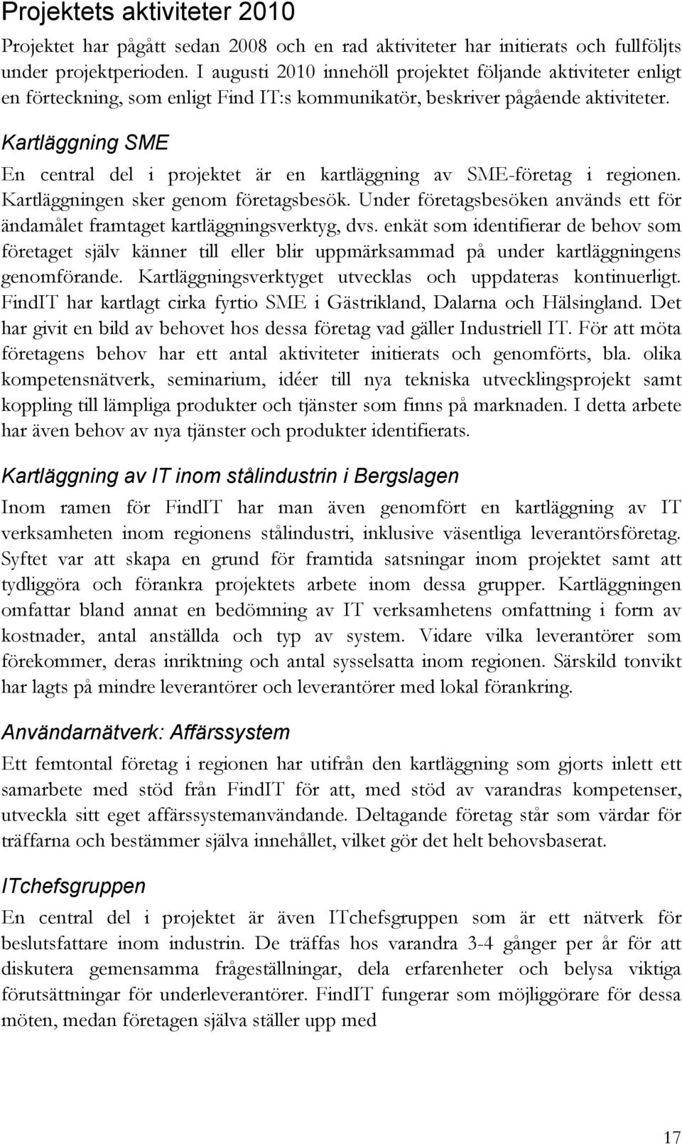 Kartläggning SME En central del i projektet är en kartläggning av SME-företag i regionen. Kartläggningen sker genom företagsbesök.