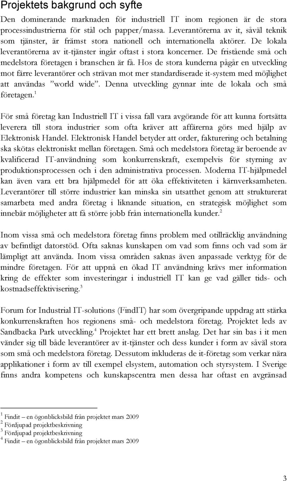 De fristående små och medelstora företagen i branschen är få.