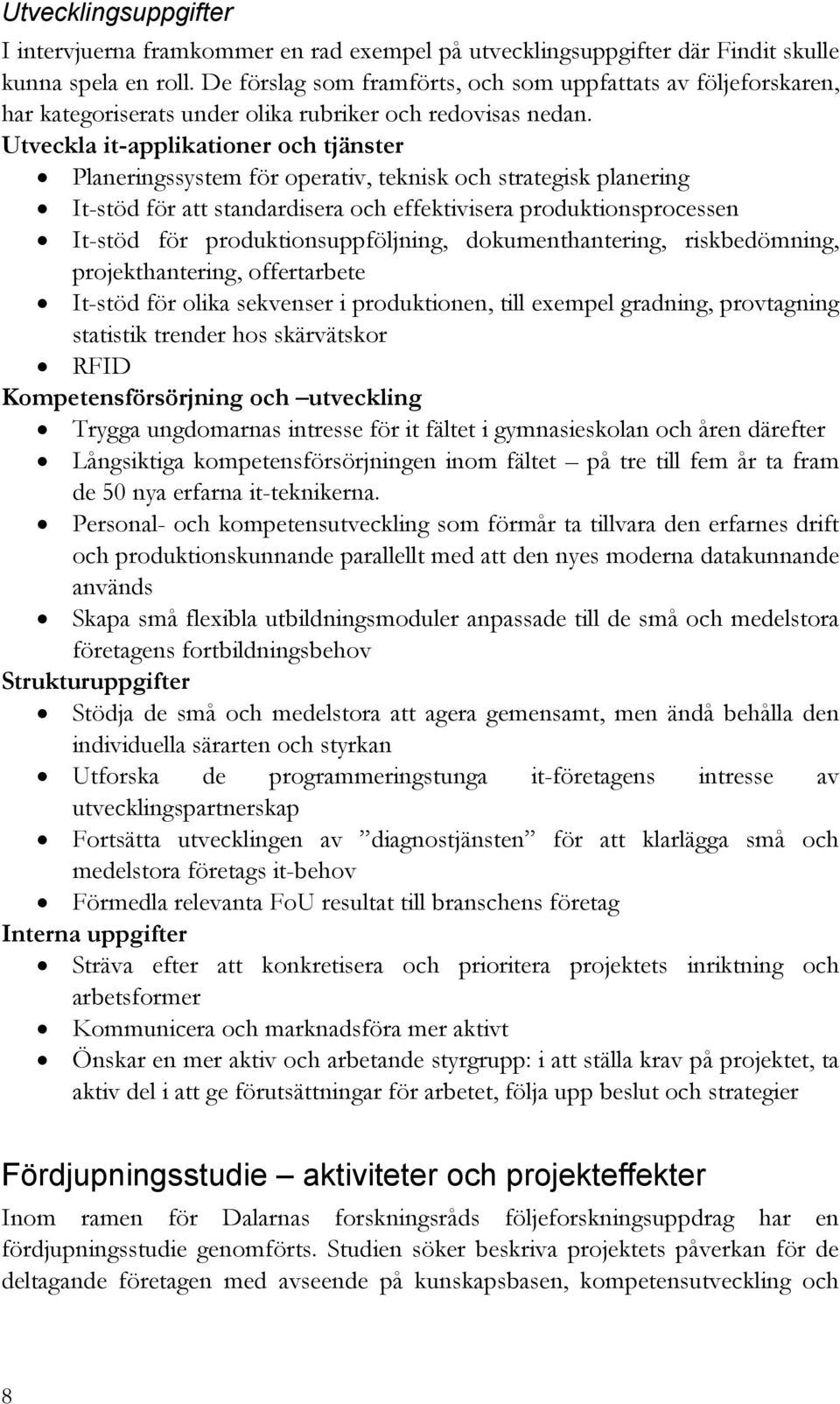 Utveckla it-applikationer och tjänster Planeringssystem för operativ, teknisk och strategisk planering It-stöd för att standardisera och effektivisera produktionsprocessen It-stöd för