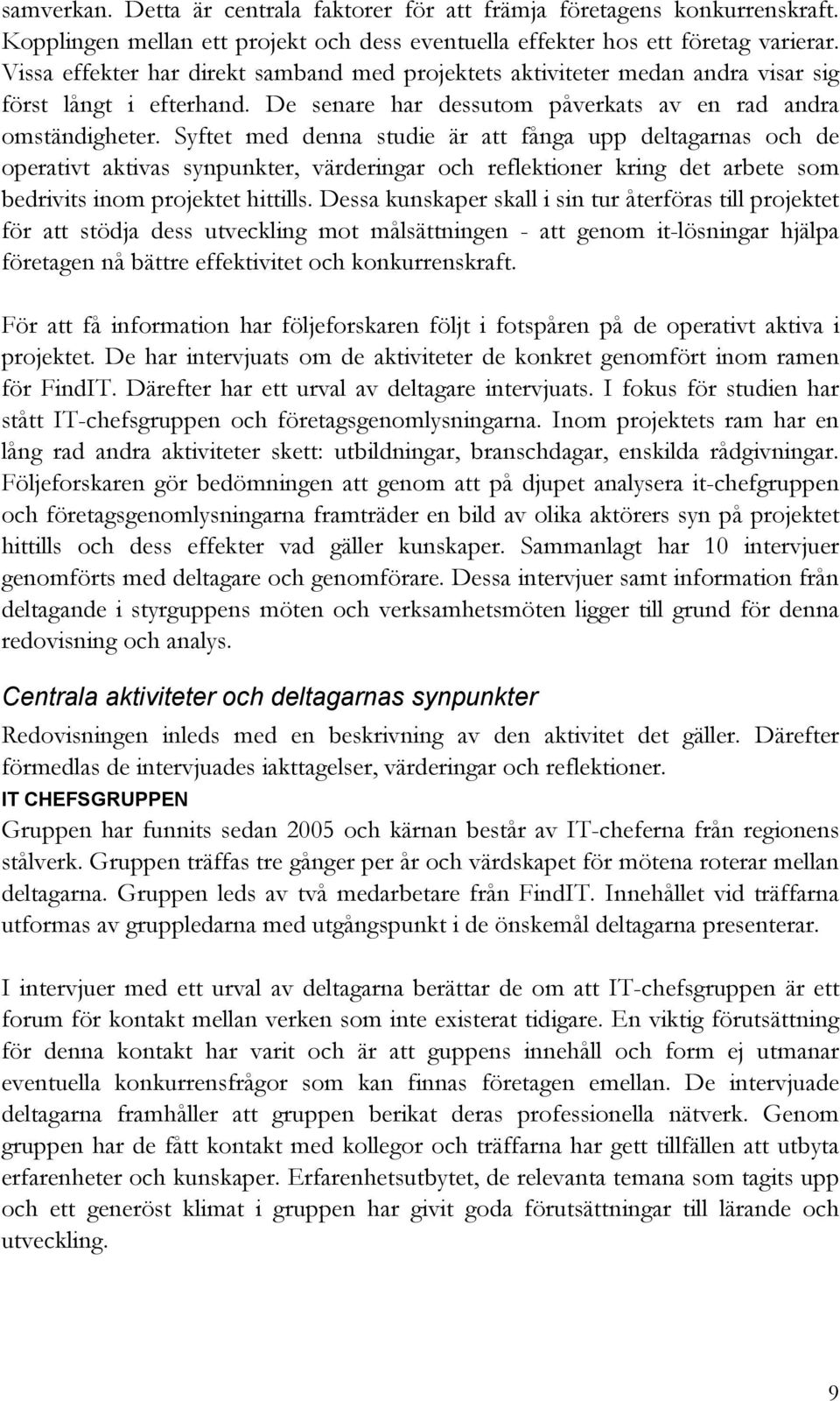 Syftet med denna studie är att fånga upp deltagarnas och de operativt aktivas synpunkter, värderingar och reflektioner kring det arbete som bedrivits inom projektet hittills.