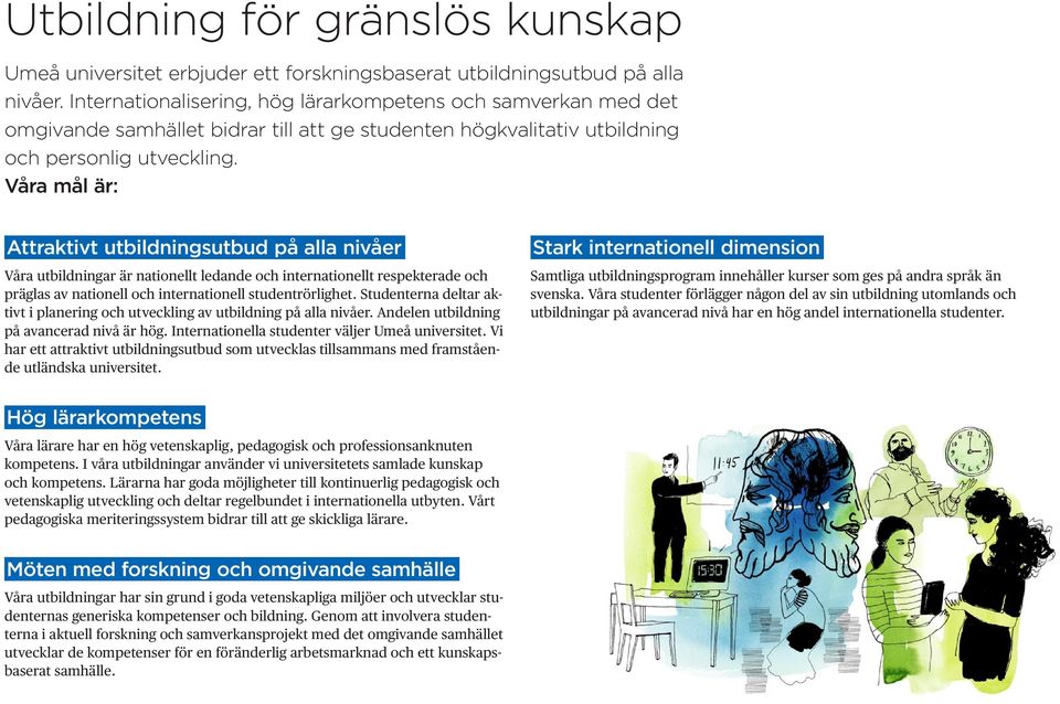 Våra mål är: Attraktivt utbildningsutbud på alla nivåer Våra utbildningar är nationellt ledande och internationellt respekterade och präglas av nationell och internationell studentrörlighet.