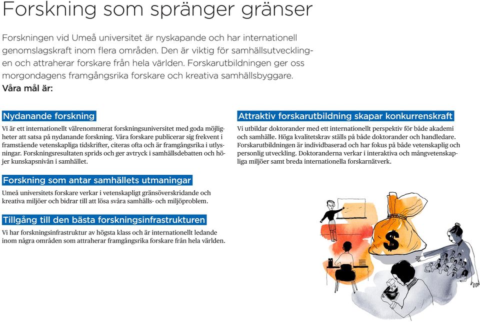 Våra mål är: Nydanande forskning Vi är ett internationellt välrenommerat forskningsuniversitet med goda möjligheter att satsa på nydanande forskning.