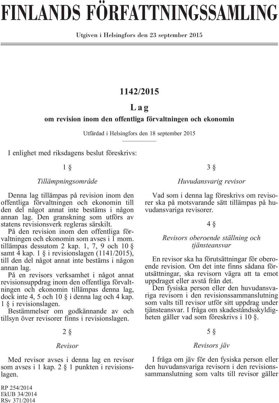 Den granskning som utförs av statens revisionsverk regleras särskilt. På den revision inom den offentliga förvaltningen och ekonomin som avses i 1 mom. tillämpas dessutom 2 kap.