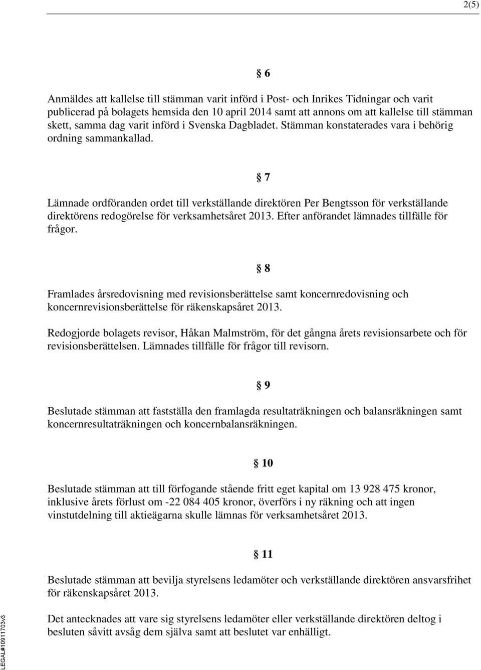 Lämnade ordföranden ordet till verkställande direktören Per Bengtsson för verkställande direktörens redogörelse för verksamhetsåret 2013. Efter anförandet lämnades tillfälle för frågor.