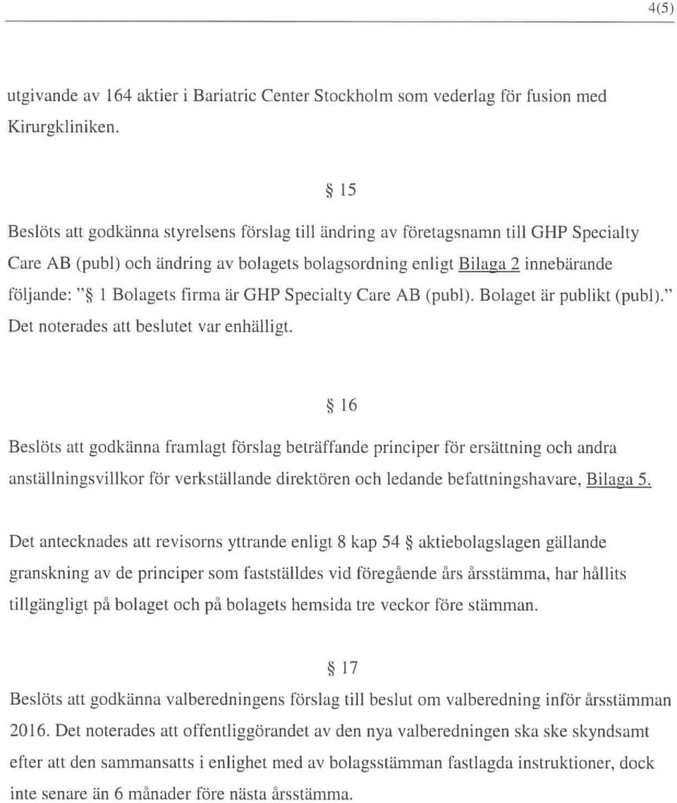 enligt Bilaa 2 innebärande följande: * 1 Bolagets flrma är GHP Specialiv Care AB (publ). Bolaget är puhlikt (publl Det noterades att beslutet var enhälligt.