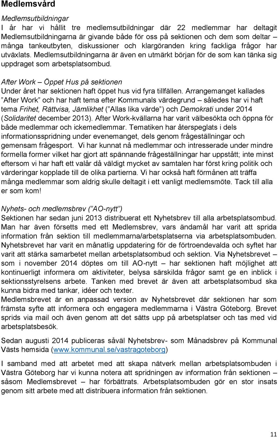 After Work Öppet Hus på sektionen Under året har sektionen haft öppet hus vid fyra tillfällen.