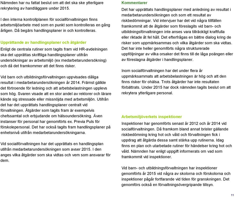 Upprättande av handlingsplaner och åtgärder Enligt de centrala rutiner som tagits fram vid HR-avdelningen ska det upprättas skriftliga handlingsplaner utifrån undersökningar av arbetsmiljö (ex