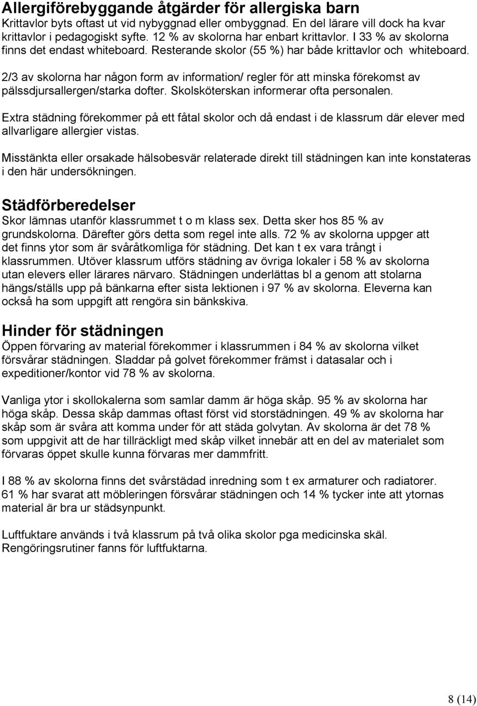 2/3 av skolorna har någon form av information/ regler för att minska förekomst av pälssdjursallergen/starka dofter. Skolsköterskan informerar ofta personalen.