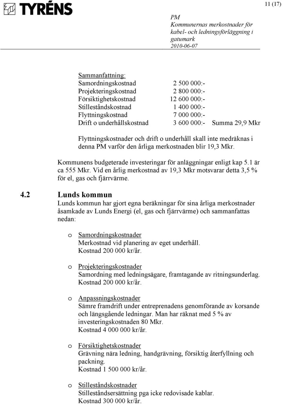 Kommunens budgeterade investeringar för anläggningar enligt kap 5.1 är ca 555 Mkr. Vid en årlig merkostnad av 19,3 Mkr motsvarar detta 3,5 % för el, gas och fjärrvärme. 4.