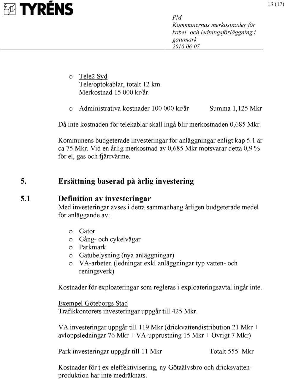 1 är ca 75 Mkr. Vid en årlig merkostnad av 0,685 Mkr motsvarar detta 0,9 % för el, gas och fjärrvärme. 5. Ersättning baserad på årlig investering 5.
