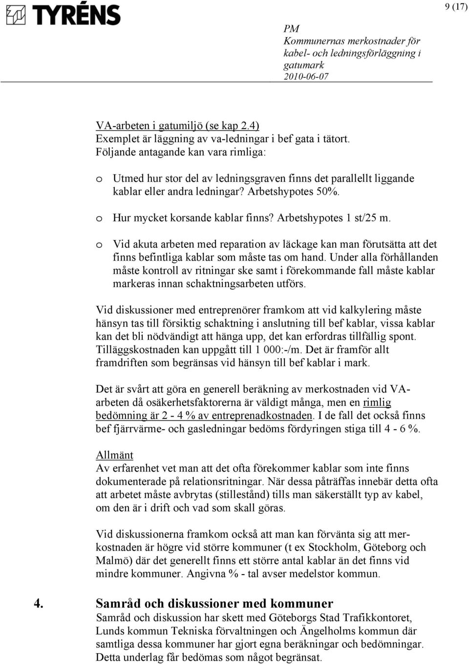 Arbetshypotes 1 st/25 m. o Vid akuta arbeten med reparation av läckage kan man förutsätta att det finns befintliga kablar som måste tas om hand.