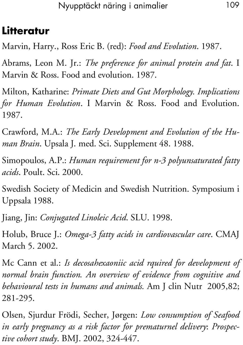 : The Early Development and Evolution of the Human Brain. Upsala J. med. Sci. Supplement 48. 1988. Simopoulos, A.P.: Human requirement for n-3 polyunsaturated fatty acids. Poult. Sci. 2000.