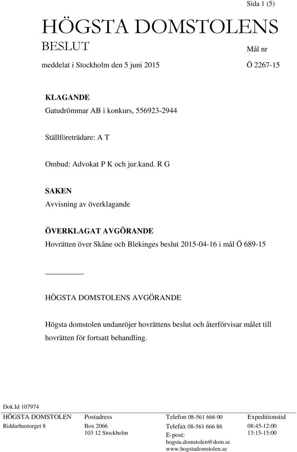 R G SAKEN Avvisning av överklagande ÖVERKLAGAT AVGÖRANDE Hovrätten över Skåne och Blekinges beslut 2015-04-16 i mål Ö 689-15 HÖGSTA DOMSTOLENS AVGÖRANDE Högsta domstolen