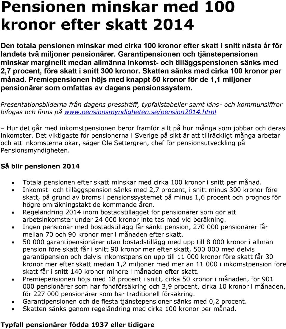 Skatten sänks med cirka 100 kronor per månad. Premiepensionen höjs med knappt 50 kronor för de 1,1 miljoner pensionärer som omfattas av dagens pensionssystem.