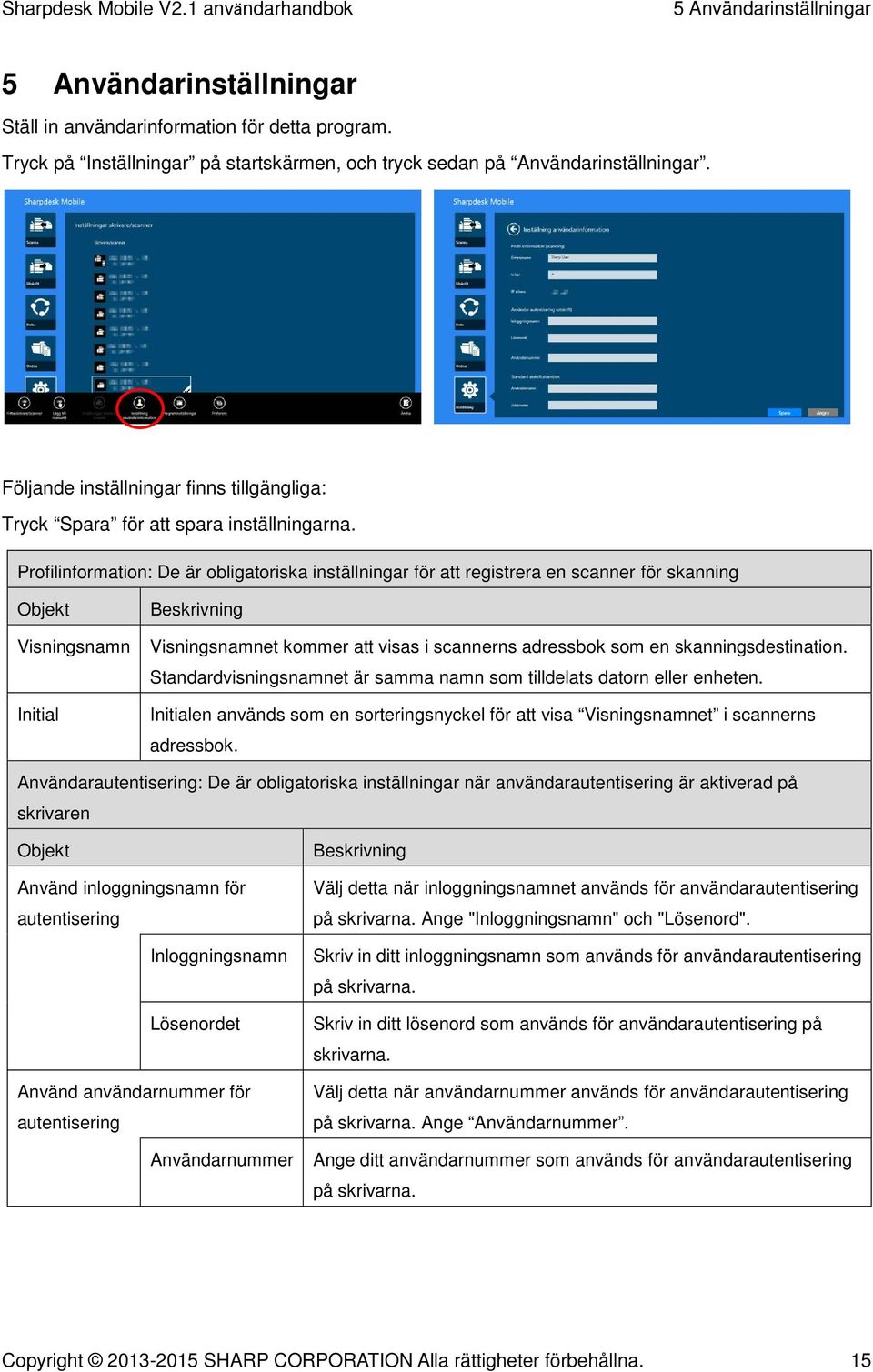 Profilinformation: De är obligatoriska inställningar för att registrera en scanner för skanning Objekt Visningsnamn Initial Beskrivning Visningsnamnet kommer att visas i scannerns adressbok som en