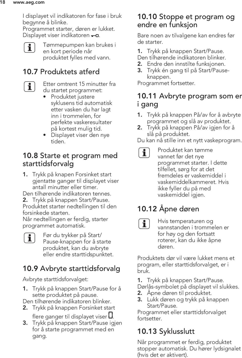 7 Produktets atferd Etter omtrent 15 minutter fra du startet programmet: Produktet justere syklusens tid automatisk etter vasken du har lagt inn i trommelen, for perfekte vaskeresultater på kortest