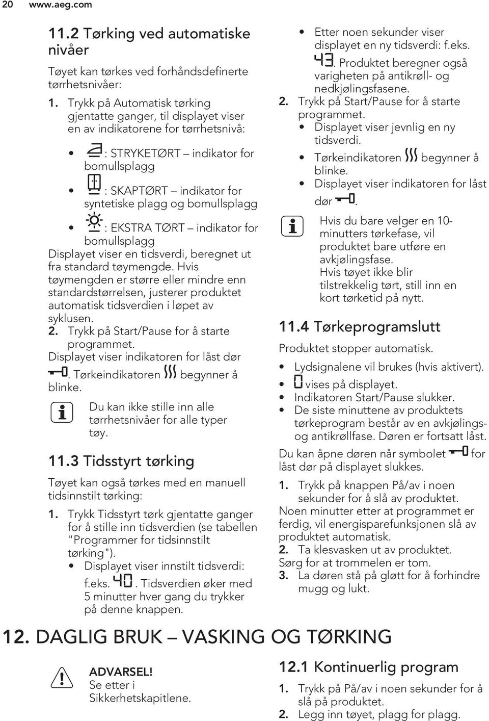 bomullsplagg : EKSTRA TØRT indikator for bomullsplagg Displayet viser en tidsverdi, beregnet ut fra standard tøymengde.