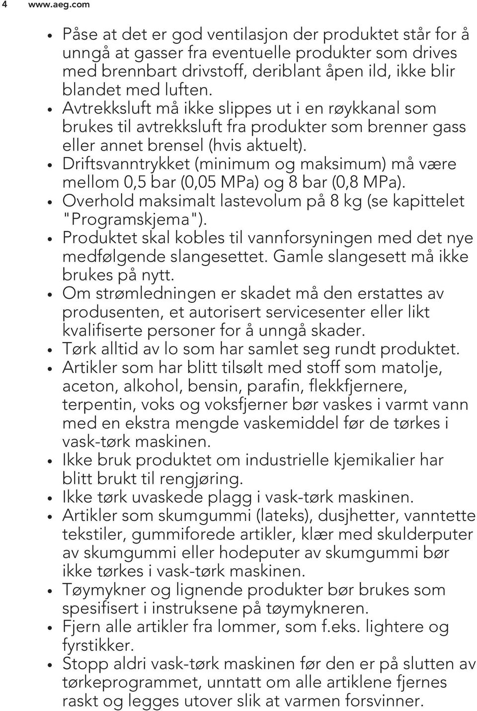 Driftsvanntrykket (minimum og maksimum) må være mellom 0,5 bar (0,05 MPa) og 8 bar (0,8 MPa). Overhold maksimalt lastevolum på 8 kg (se kapittelet "Programskjema").