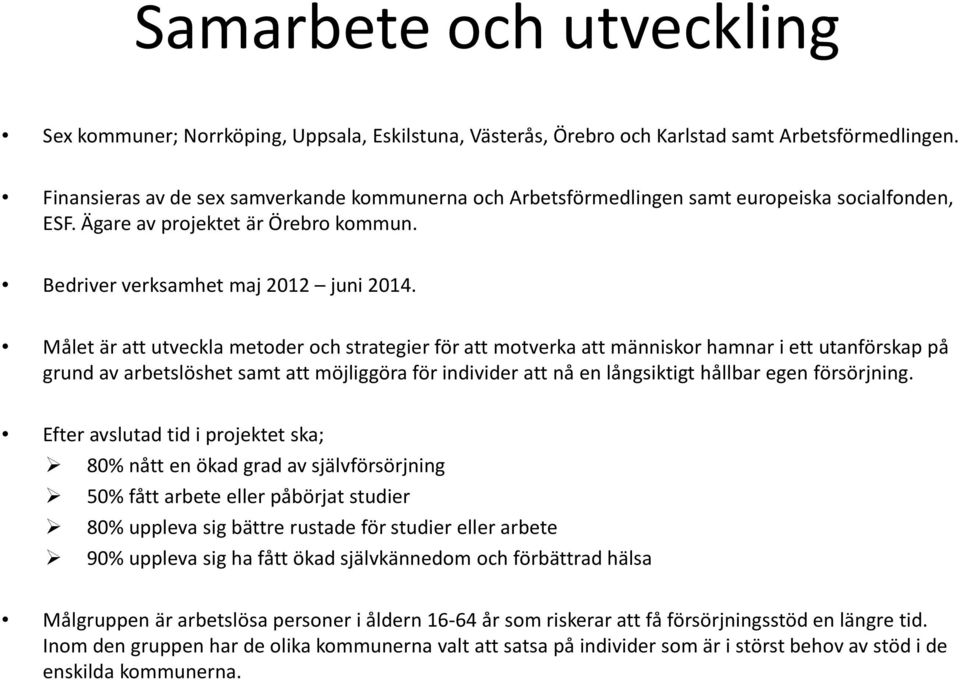 Målet är att utveckla metoder och strategier för att motverka att människor hamnar i ett utanförskap på grund av arbetslöshet samt att möjliggöra för individer att nå en långsiktigt hållbar egen