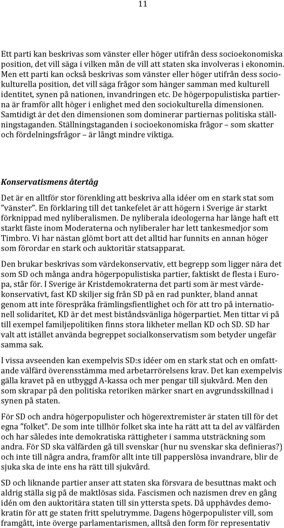 De högerpopulistiska partierna är framför allt höger i enlighet med den sociokulturella dimensionen. Samtidigt är det den dimensionen som dominerar partiernas politiska ställningstaganden.