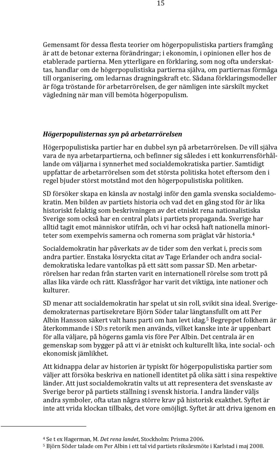 Sådana förklaringsmodeller är föga tröstande för arbetarrörelsen, de ger nämligen inte särskilt mycket vägledning när man vill bemöta högerpopulism.