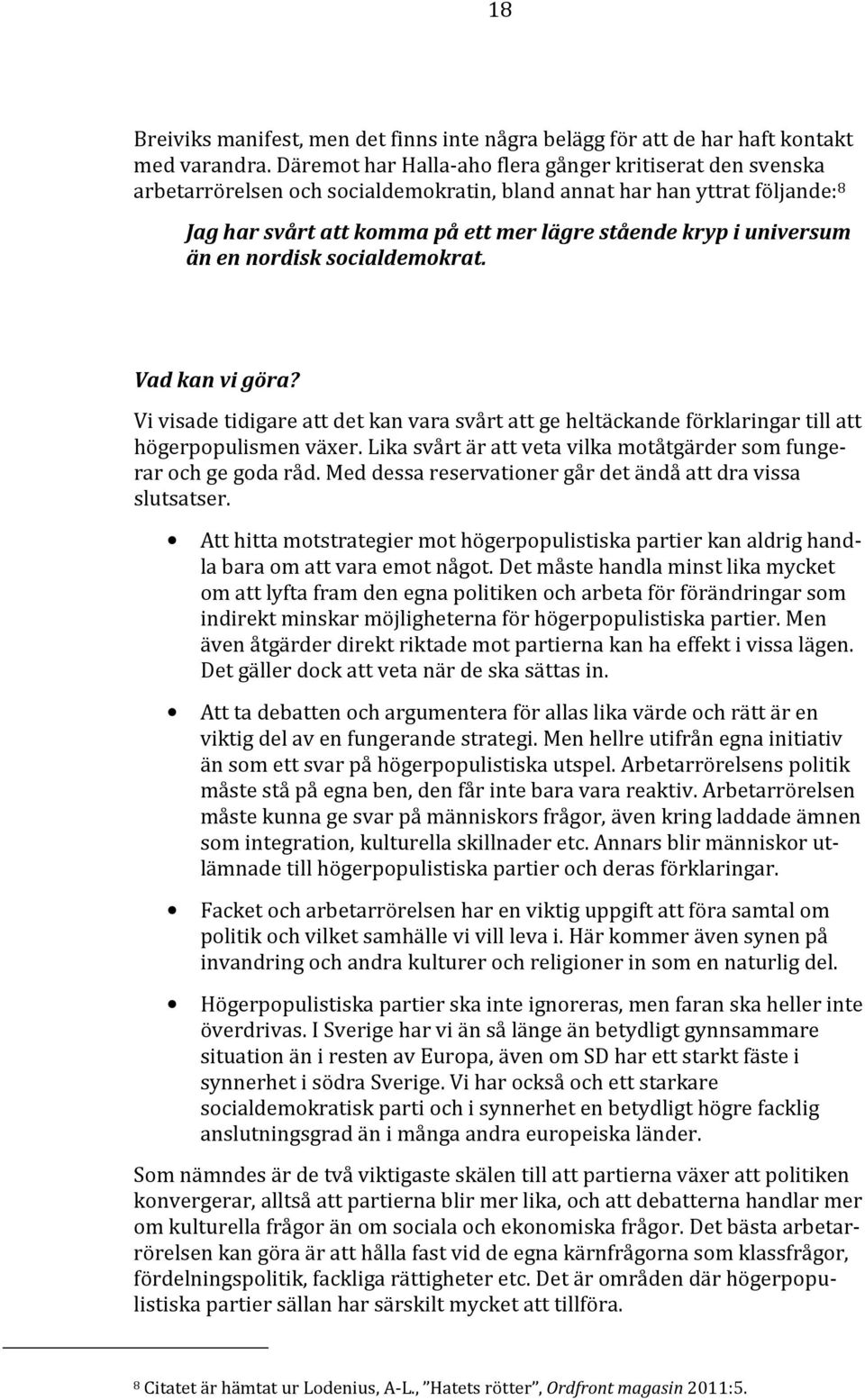 universum än en nordisk socialdemokrat. Vad kan vi göra? Vi visade tidigare att det kan vara svårt att ge heltäckande förklaringar till att högerpopulismen växer.