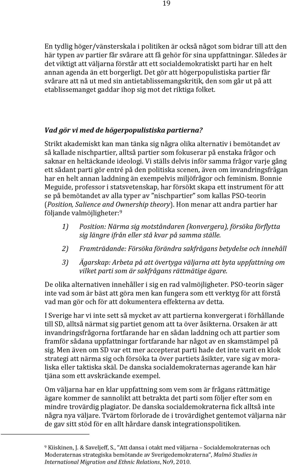 Det gör att högerpopulistiska partier får svårare att nå ut med sin antietablissemangskritik, den som går ut på att etablissemanget gaddar ihop sig mot det riktiga folket.