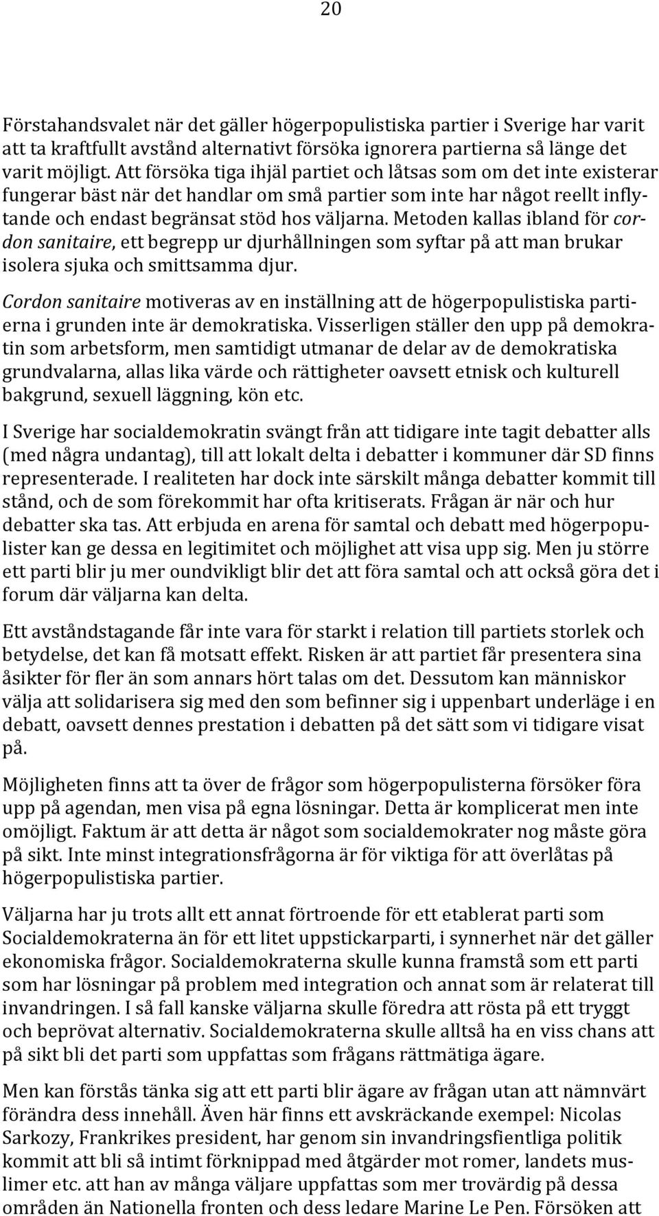 Metoden kallas ibland för cordon sanitaire, ett begrepp ur djurhållningen som syftar på att man brukar isolera sjuka och smittsamma djur.