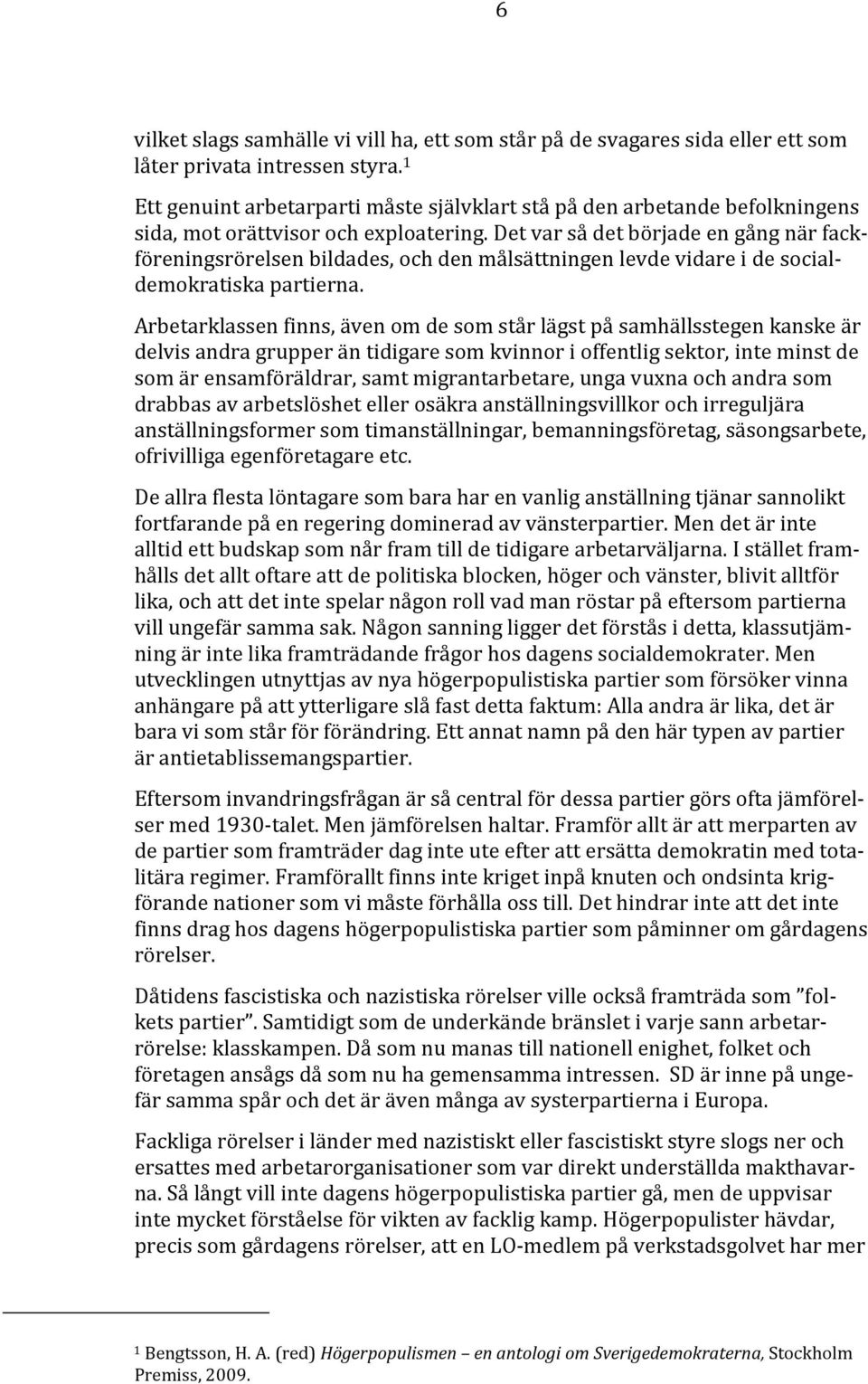 Det var så det började en gång när fackföreningsrörelsen bildades, och den målsättningen levde vidare i de socialdemokratiska partierna.