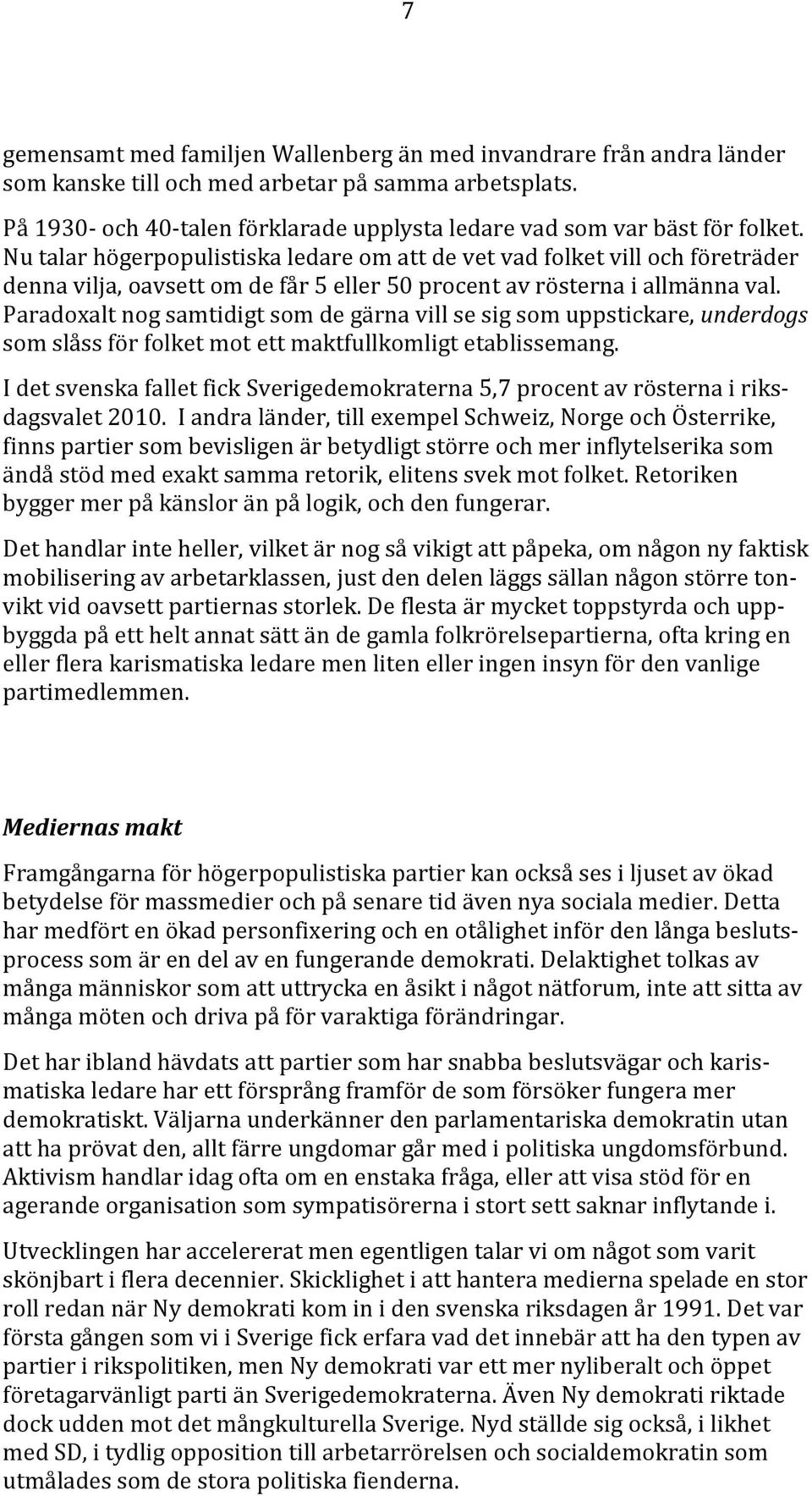Nu talar högerpopulistiska ledare om att de vet vad folket vill och företräder denna vilja, oavsett om de får 5 eller 50 procent av rösterna i allmänna val.