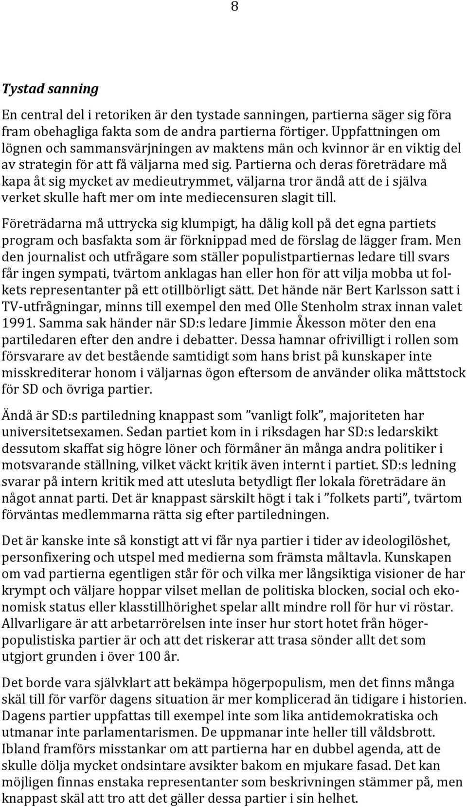 Partierna och deras företrädare må kapa åt sig mycket av medieutrymmet, väljarna tror ändå att de i själva verket skulle haft mer om inte mediecensuren slagit till.