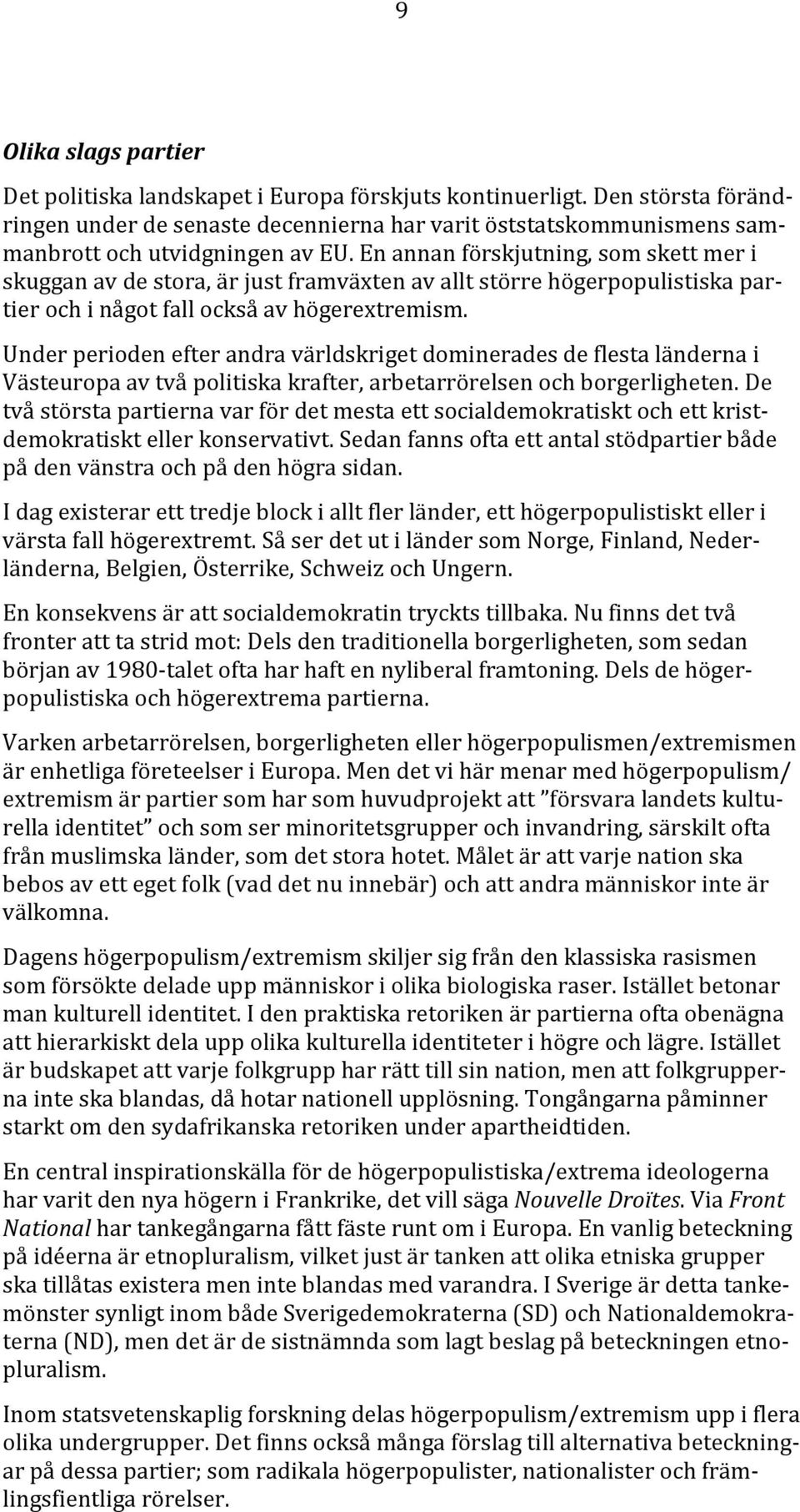 En annan förskjutning, som skett mer i skuggan av de stora, är just framväxten av allt större högerpopulistiska partier och i något fall också av högerextremism.