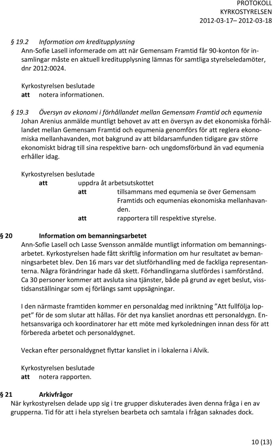 3 Översyn av ekonomi i förhållandet mellan Gemensam Framtid och equmenia Johan Arenius anmälde muntligt behovet av att en översyn av det ekonomiska förhållandet mellan Gemensam Framtid och equmenia