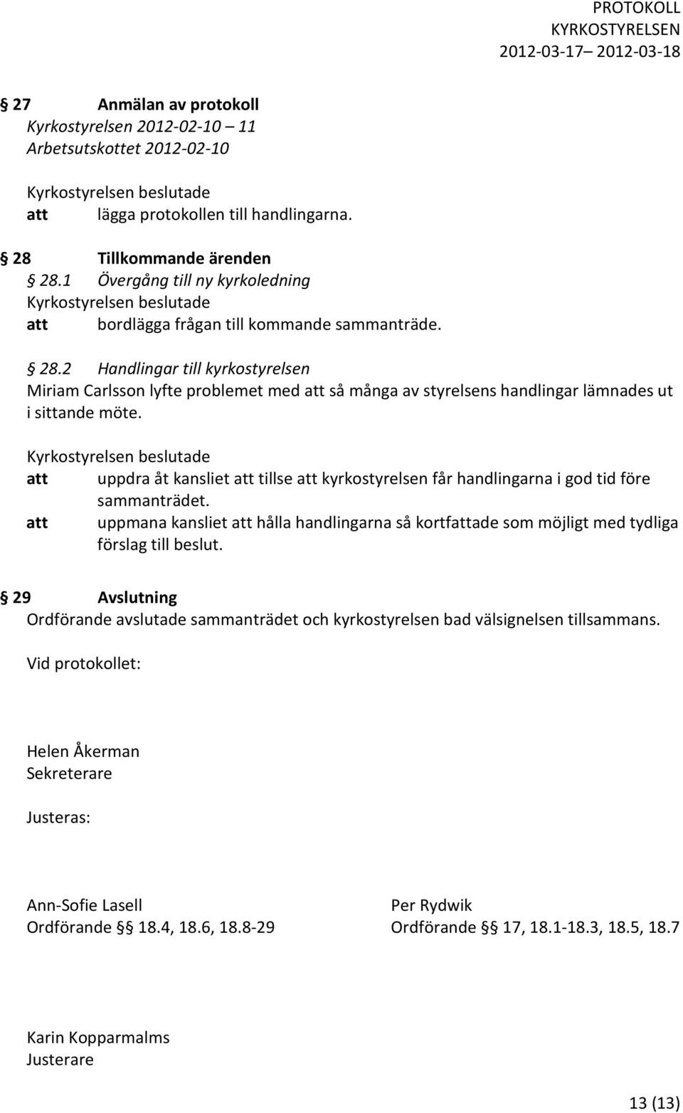 2 Handlingar till kyrkostyrelsen Miriam Carlsson lyfte problemet med att så många av styrelsens handlingar lämnades ut i sittande möte.