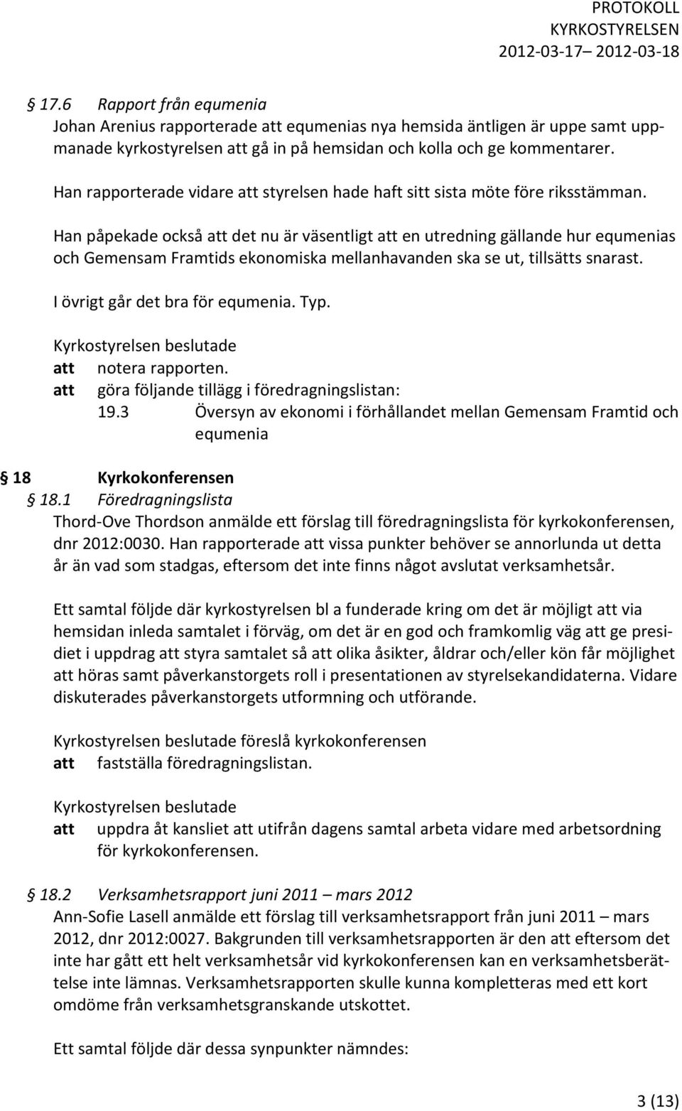 Han påpekade också att det nu är väsentligt att en utredning gällande hur equmenias och Gemensam Framtids ekonomiska mellanhavanden ska se ut, tillsätts snarast. I övrigt går det bra för equmenia.