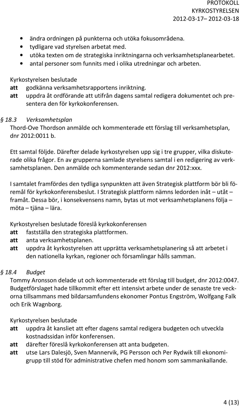 att uppdra åt ordförande att utifrån dagens samtal redigera dokumentet och presentera den för kyrkokonferensen. 18.