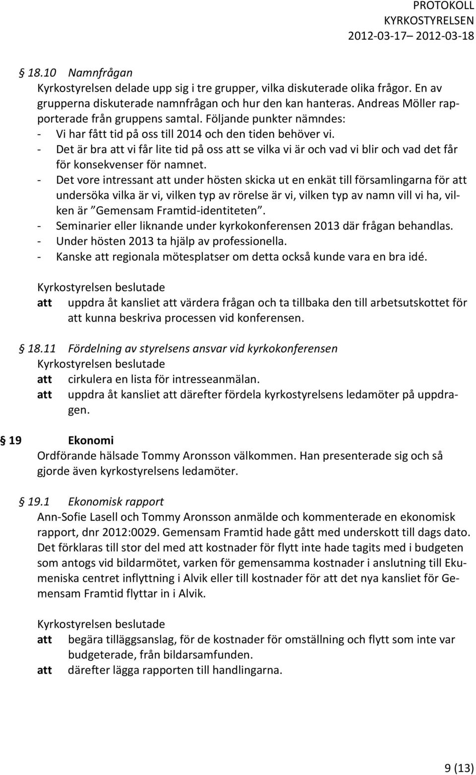 - Det är bra att vi får lite tid på oss att se vilka vi är och vad vi blir och vad det får för konsekvenser för namnet.
