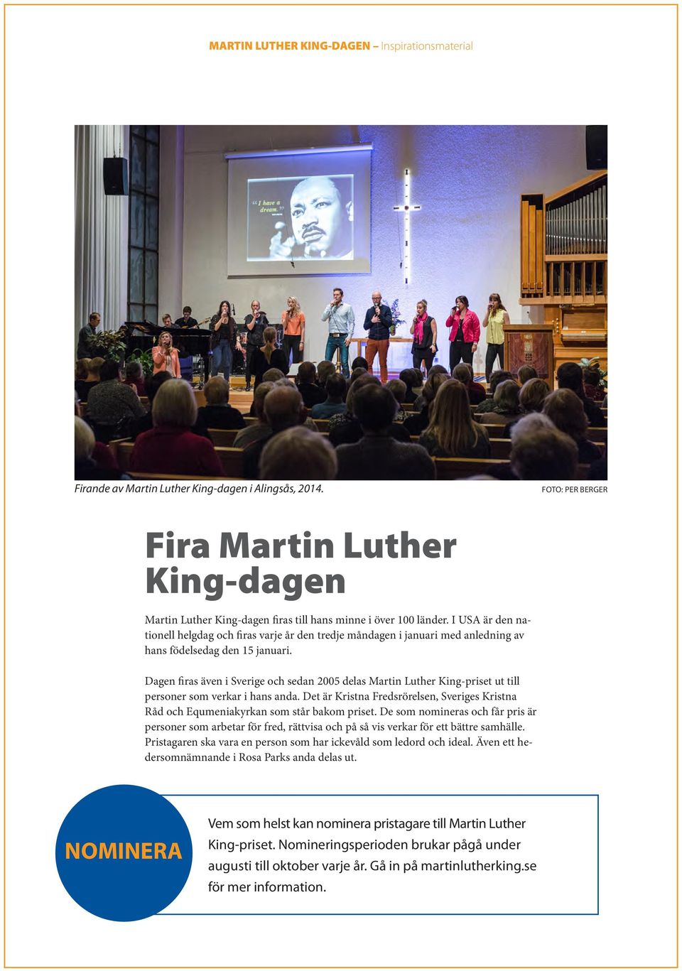 Dagen firas även i Sverige och sedan 2005 delas Martin Luther King-priset ut till personer som verkar i hans anda.