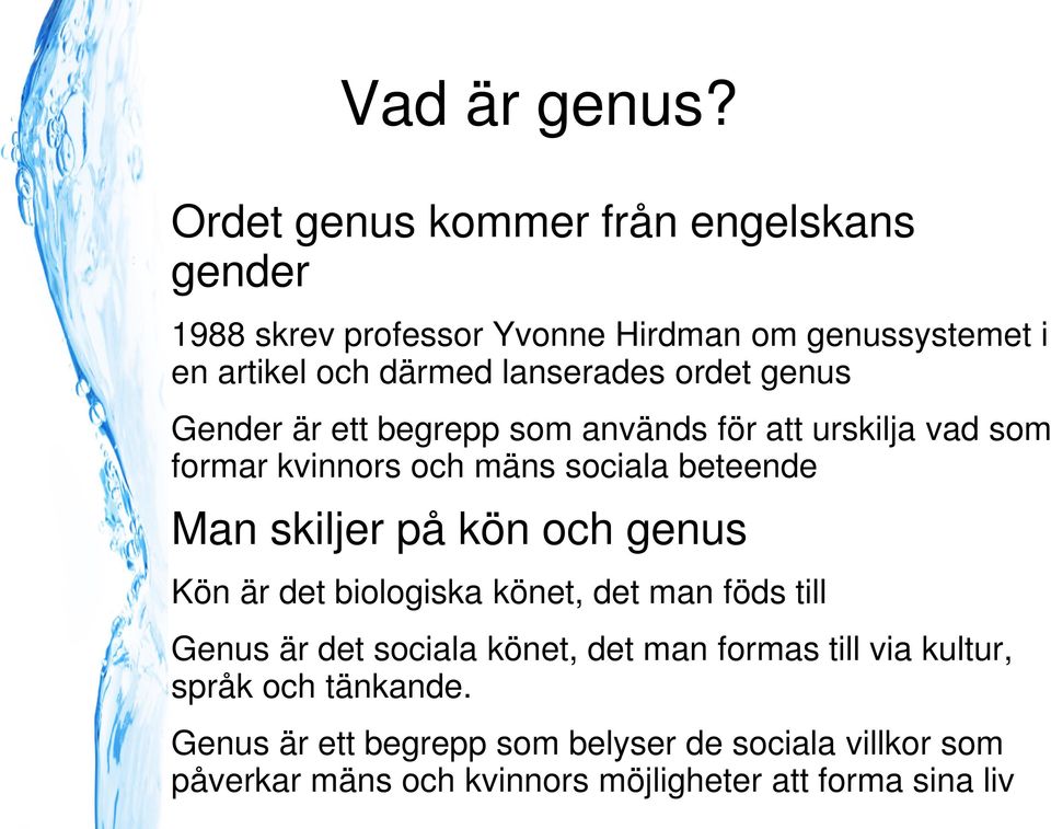 ordet genus Gender är ett begrepp som används för att urskilja vad som formar kvinnors och mäns sociala beteende Man skiljer på kön