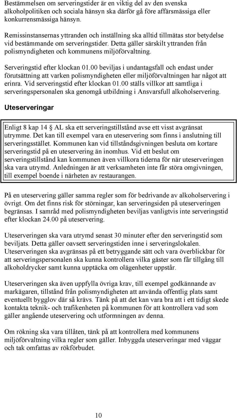 Detta gäller särskilt yttranden från polismyndigheten och kommunens miljöförvaltning. Serveringstid efter klockan 01.