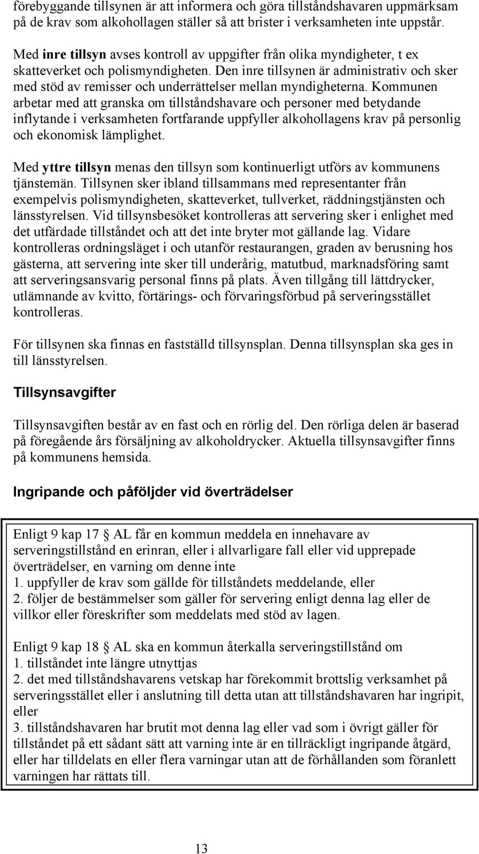 Den inre tillsynen är administrativ och sker med stöd av remisser och underrättelser mellan myndigheterna.