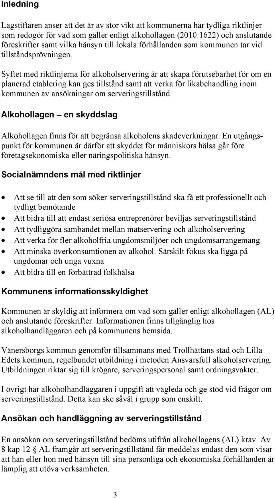 Syftet med riktlinjerna för alkoholservering är att skapa förutsebarhet för om en planerad etablering kan ges tillstånd samt att verka för likabehandling inom kommunen av ansökningar om