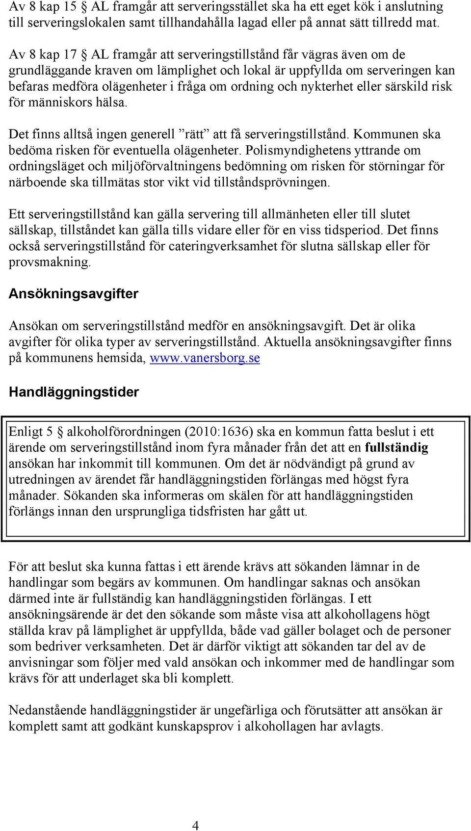 nykterhet eller särskild risk för människors hälsa. Det finns alltså ingen generell rätt att få serveringstillstånd. Kommunen ska bedöma risken för eventuella olägenheter.