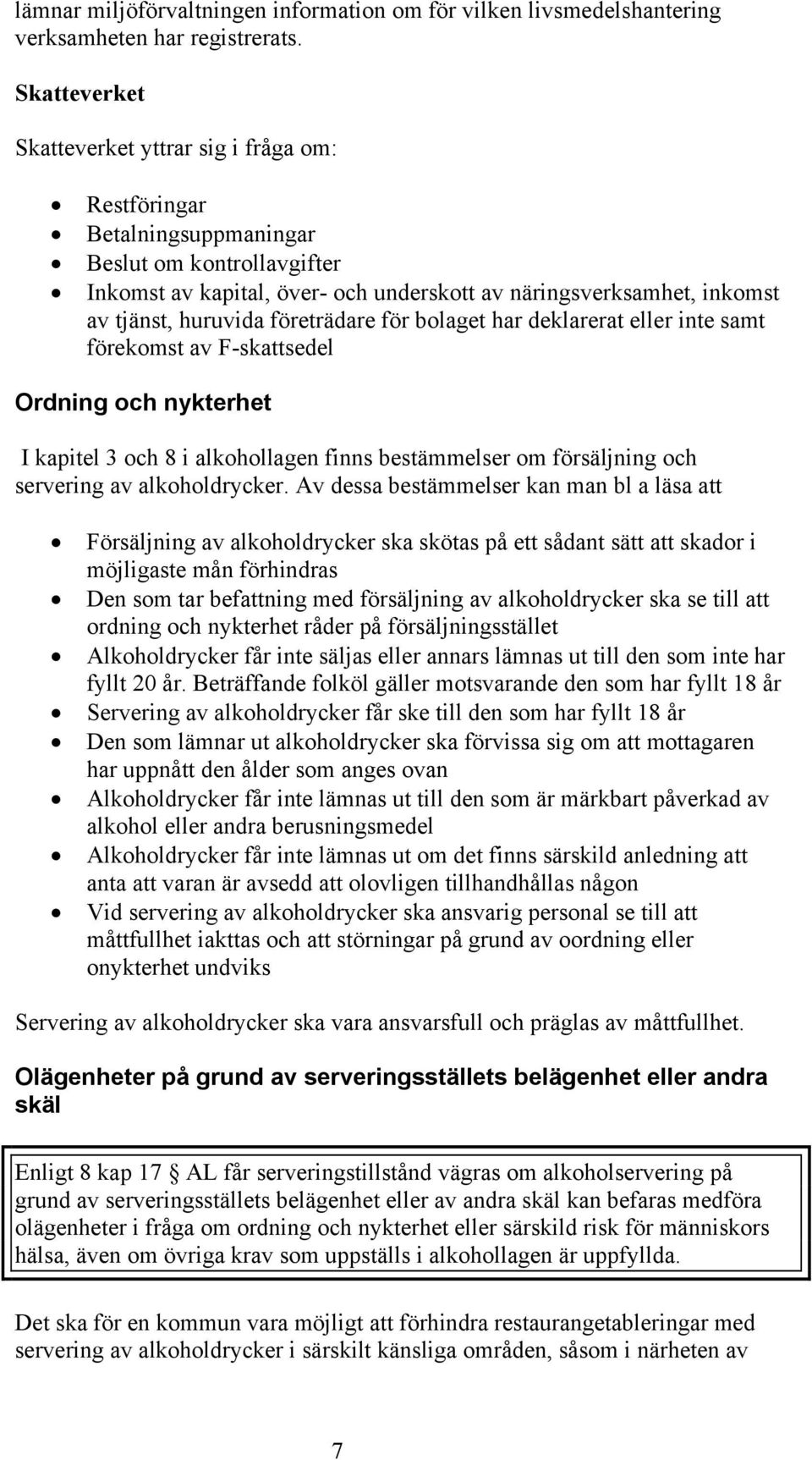 huruvida företrädare för bolaget har deklarerat eller inte samt förekomst av F-skattsedel Ordning och nykterhet I kapitel 3 och 8 i alkohollagen finns bestämmelser om försäljning och servering av